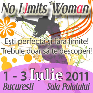 No Limits Woman â€“ cel mai mare eveniment dedicat femeilor din Romania 1 â€“ 3 Iulie 2011, Sala Palatului, Bucuresti